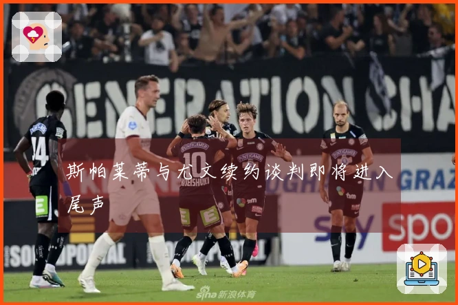 斯帕莱蒂与尤文续约谈判即将进入尾声