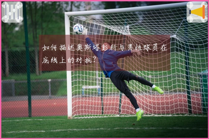 如何描述奥斯塔彭科与男性球员在底线上的对抗？